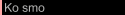 Ko smo